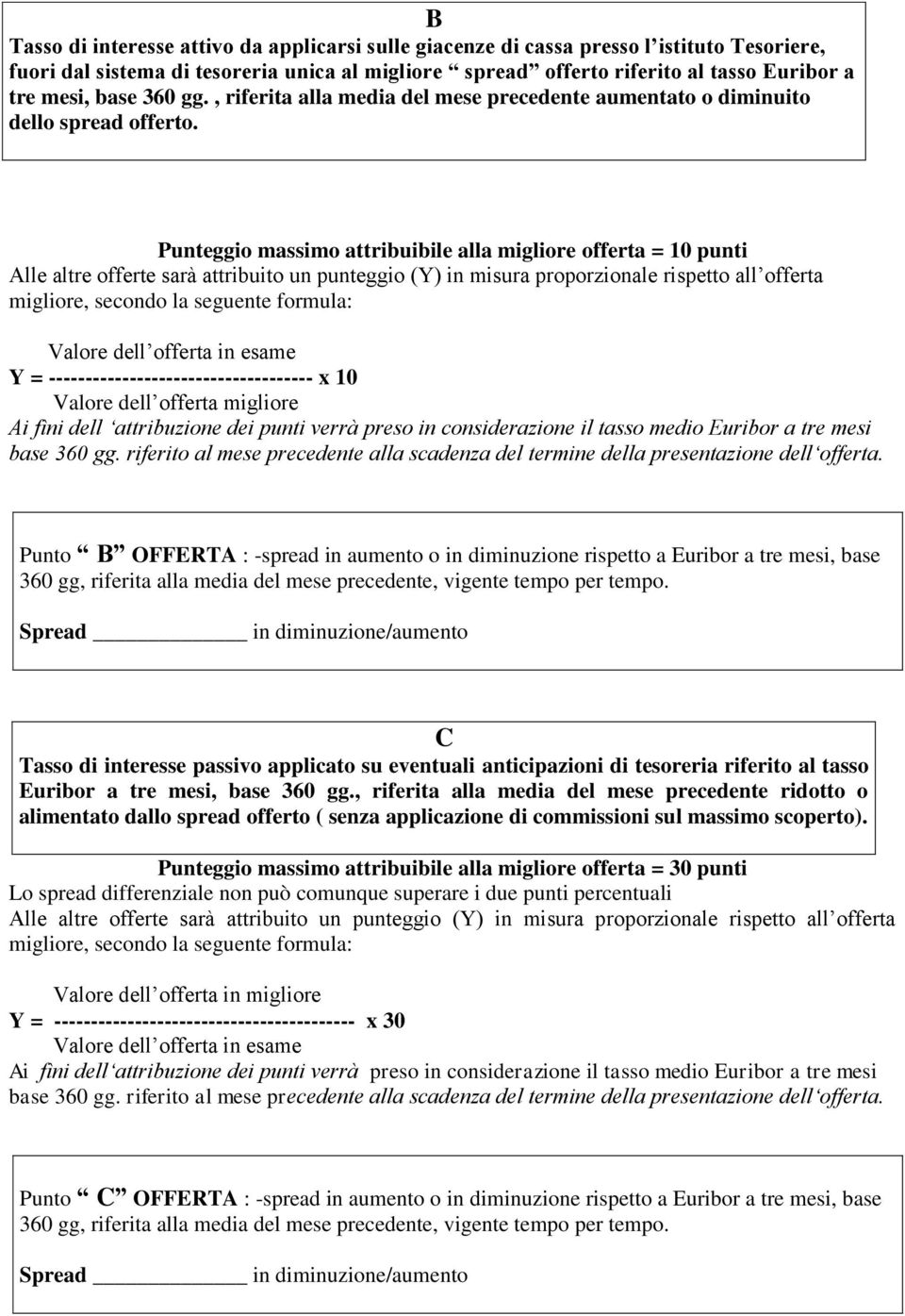 Punteggio massimo attribuibile alla migliore offerta = 10 punti Alle altre offerte sarà attribuito un punteggio (Y) in misura proporzionale rispetto all offerta migliore, secondo la seguente formula: