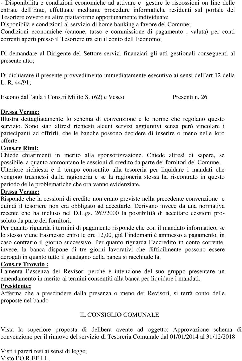 conti correnti aperti presso il Tesoriere tra cui il conto dell Economo; Di demandare al Dirigente del Settore servizi finanziari gli atti gestionali conseguenti al presente atto; Di dichiarare il