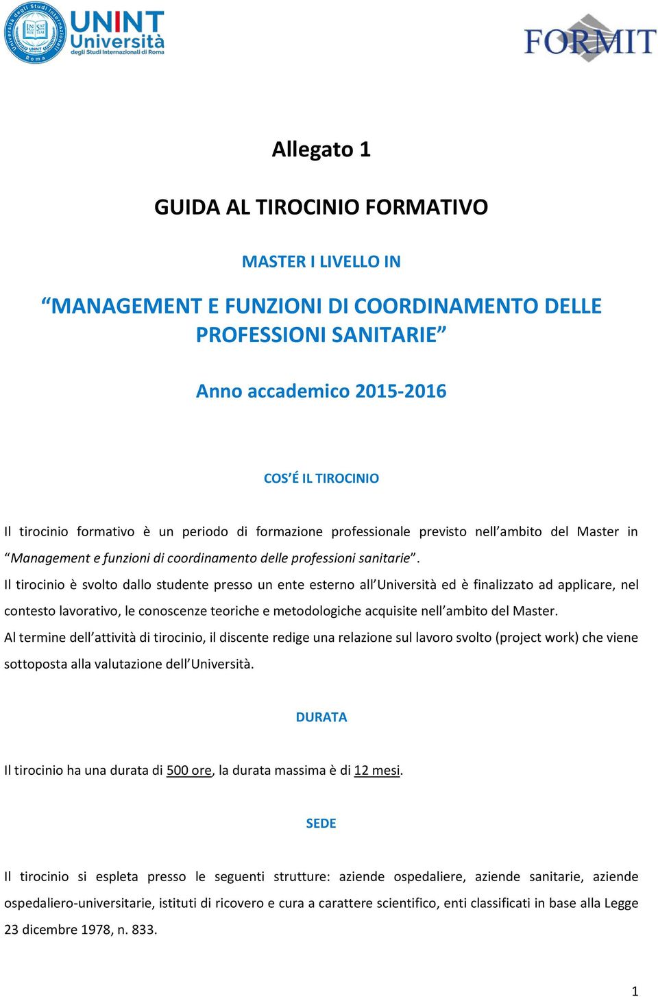 Il tirocinio è svolto dallo studente presso un ente esterno all Università ed è finalizzato ad applicare, nel contesto lavorativo, le conoscenze teoriche e metodologiche acquisite nell ambito del