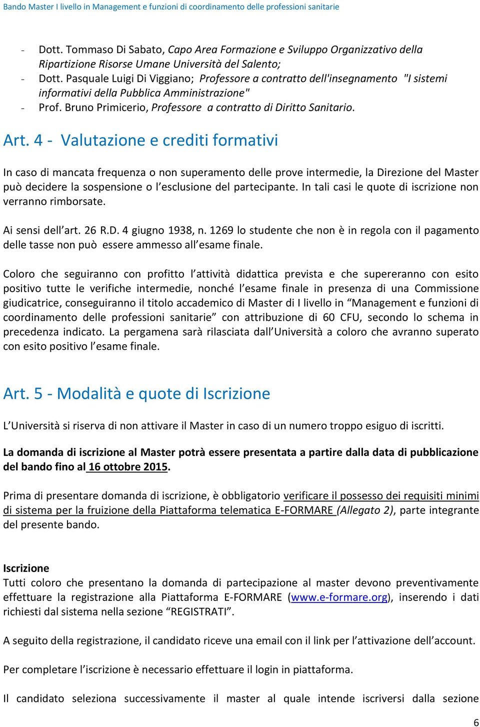 4 - Valutazione e crediti formativi In caso di mancata frequenza o non superamento delle prove intermedie, la Direzione del Master può decidere la sospensione o l esclusione del partecipante.