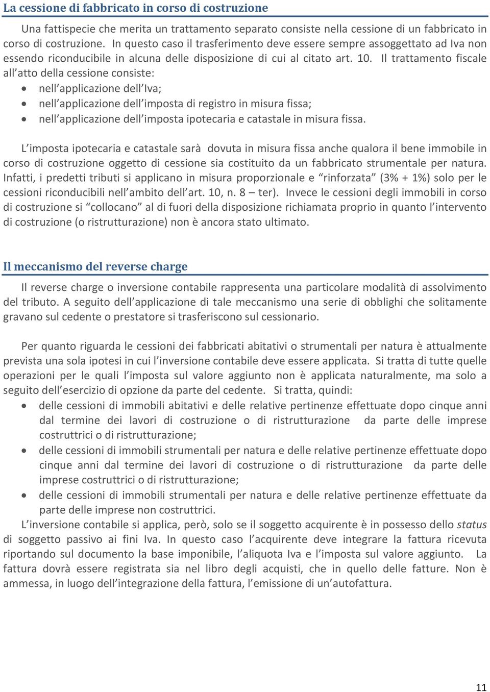 Il trattamento fiscale all atto della cessione consiste: nell applicazione dell Iva; nell applicazione dell imposta di registro in misura fissa; nell applicazione dell imposta ipotecaria e catastale