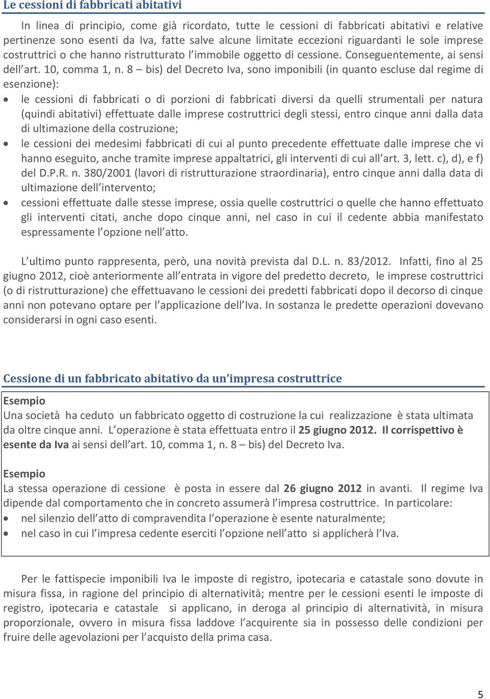 8 bis) del Decreto Iva, sono imponibili (in quanto escluse dal regime di esenzione): le cessioni di fabbricati o di porzioni di fabbricati diversi da quelli strumentali per natura (quindi abitativi)