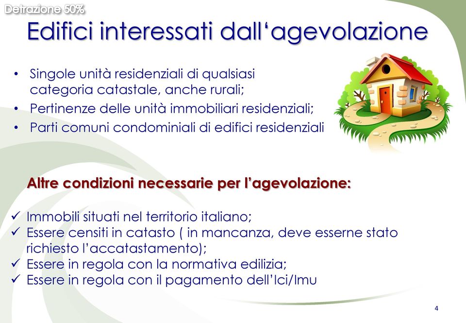 necessarie per l agevolazione: Immobili situati nel territorio italiano; Essere censiti in catasto ( in mancanza, deve