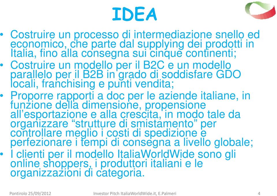 funzione della dimensione, propensione all esportazione e alla crescita, in modo tale da organizzare strutture di smistamento per controllare meglio i costi di spedizione