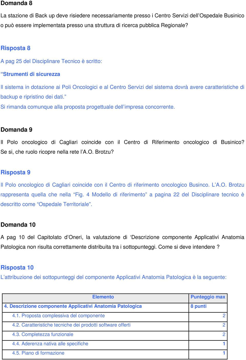 ripristino dei dati. Domanda 9 Il Polo oncologico di Cagliari coincide con il Centro di Riferimento oncologico di Businico? Se si, che ruolo ricopre nella rete l A.O. Brotzu?