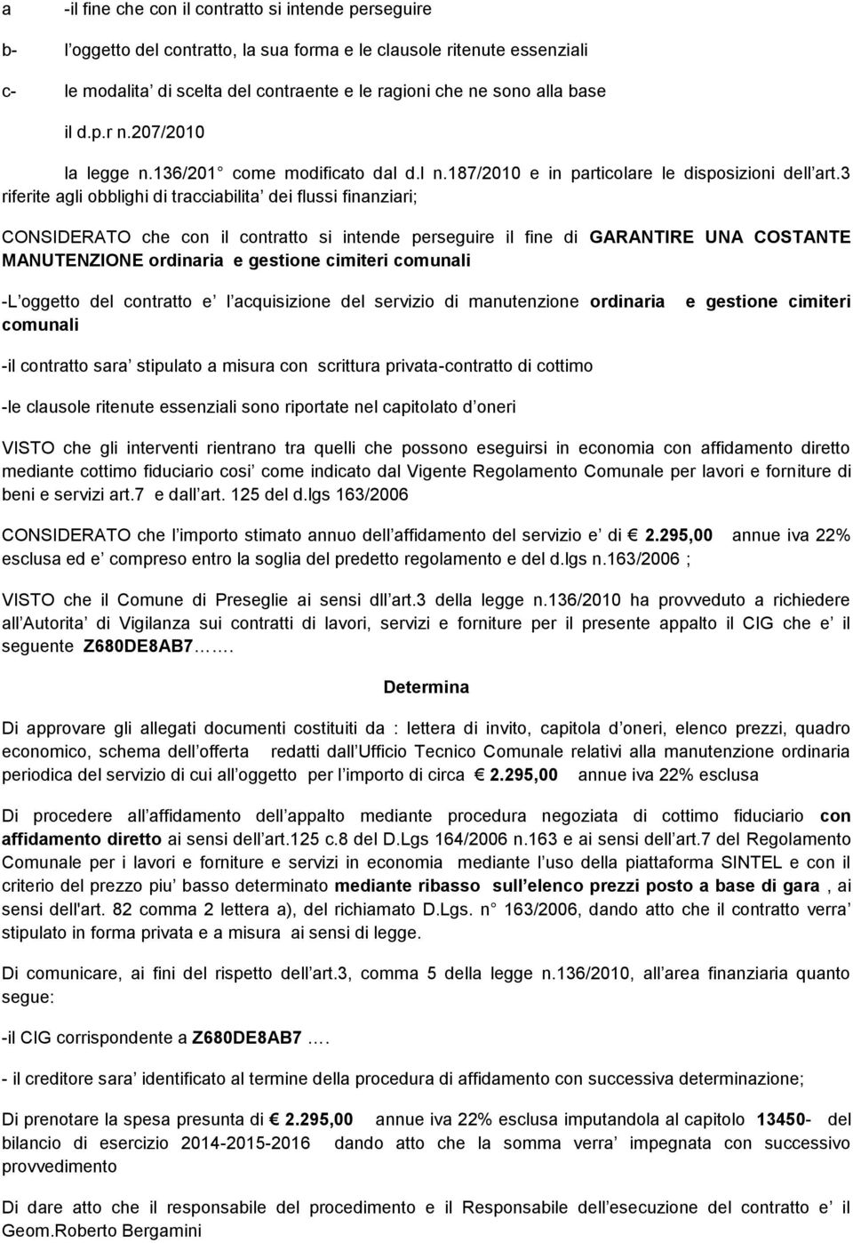 3 riferite agli obblighi di tracciabilita dei flussi finanziari; CONSIDERATO che con il contratto si intende perseguire il fine di GARANTIRE UNA COSTANTE MANUTENZIONE ordinaria e gestione cimiteri