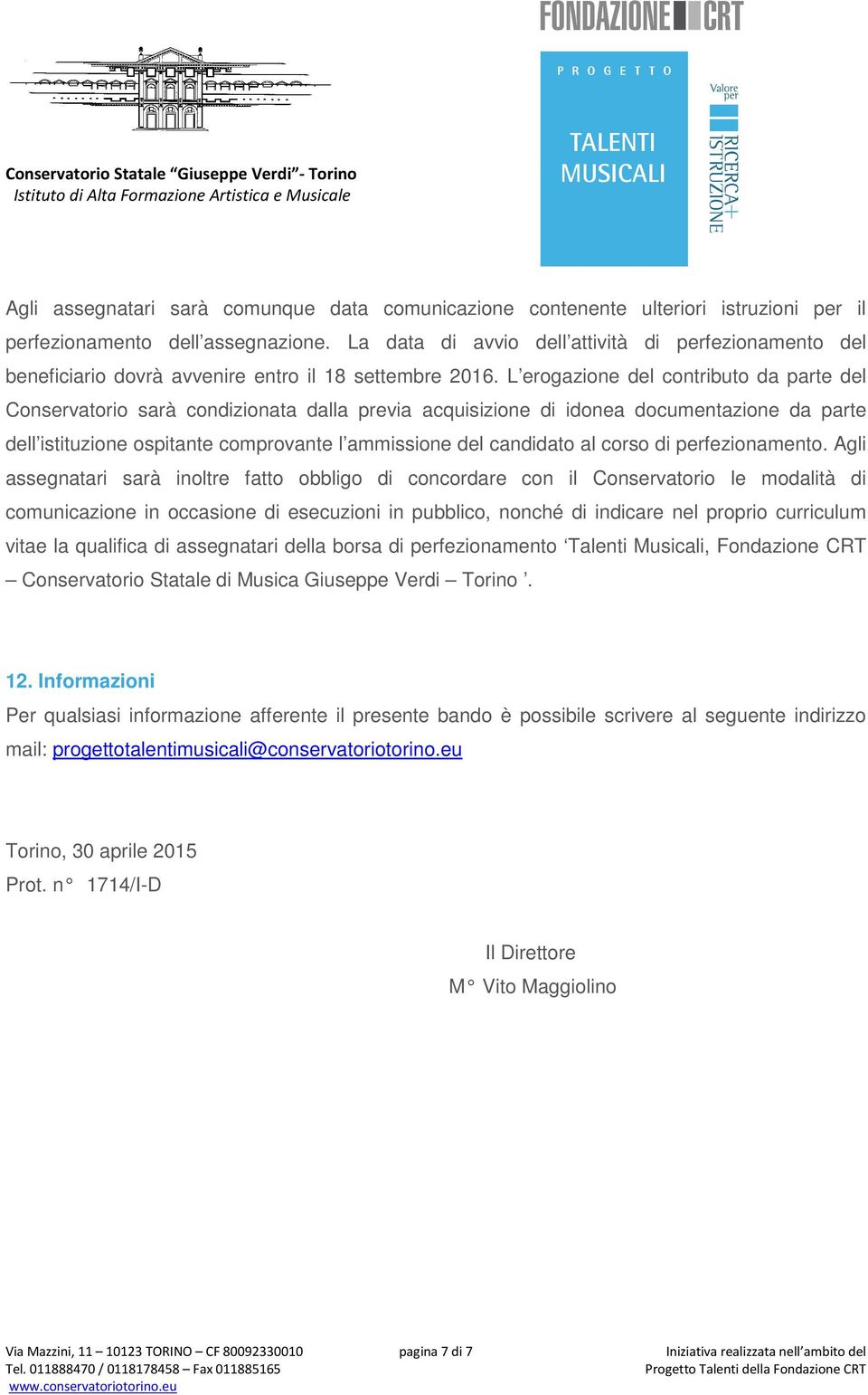 L erogazione del contributo da parte del Conservatorio sarà condizionata dalla previa acquisizione di idonea documentazione da parte dell istituzione ospitante comprovante l ammissione del candidato