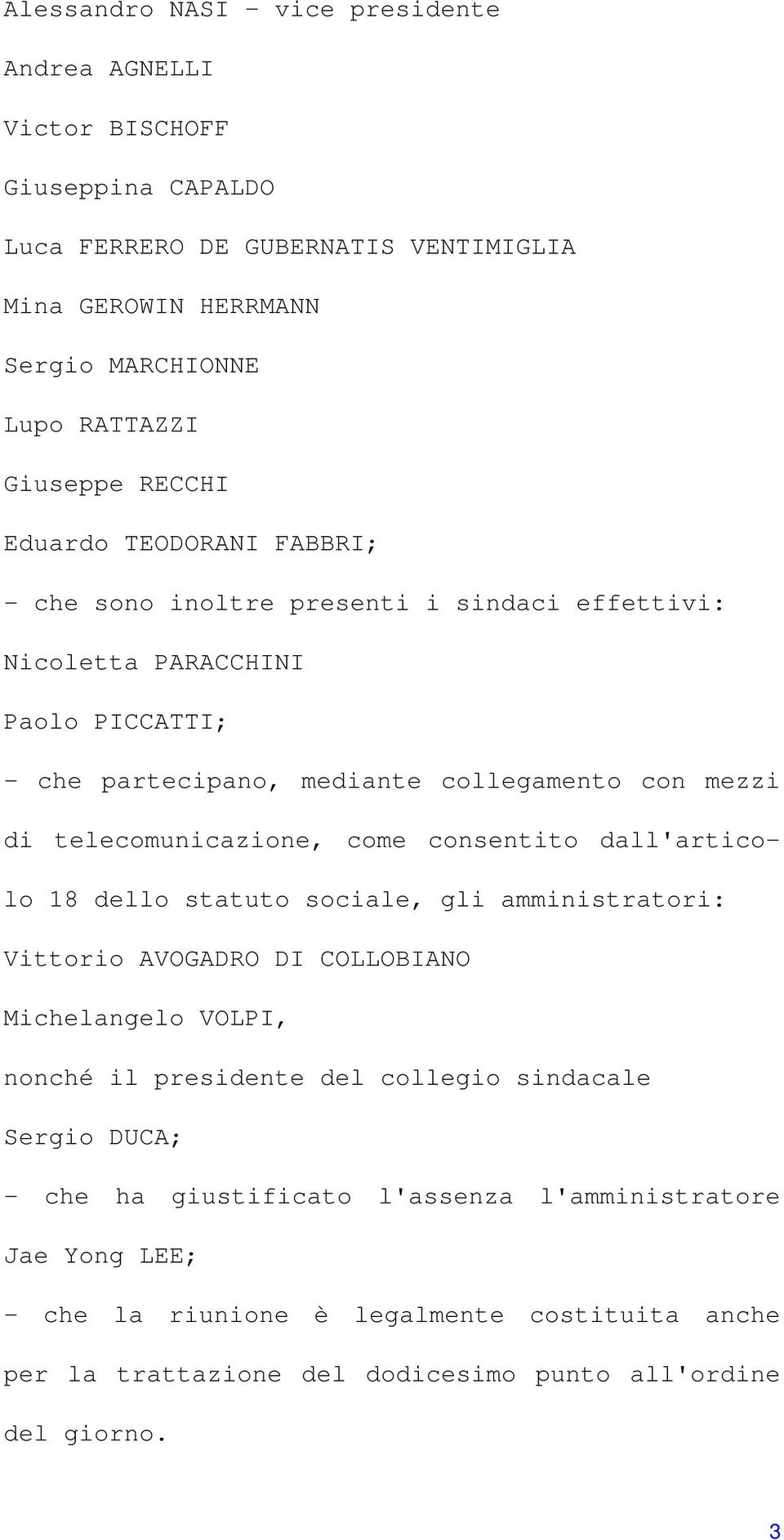 telecomunicazione, come consentito dall'articolo 18 dello statuto sociale, gli amministratori: Vittorio AVOGADRO DI COLLOBIANO Michelangelo VOLPI, nonché il presidente del collegio