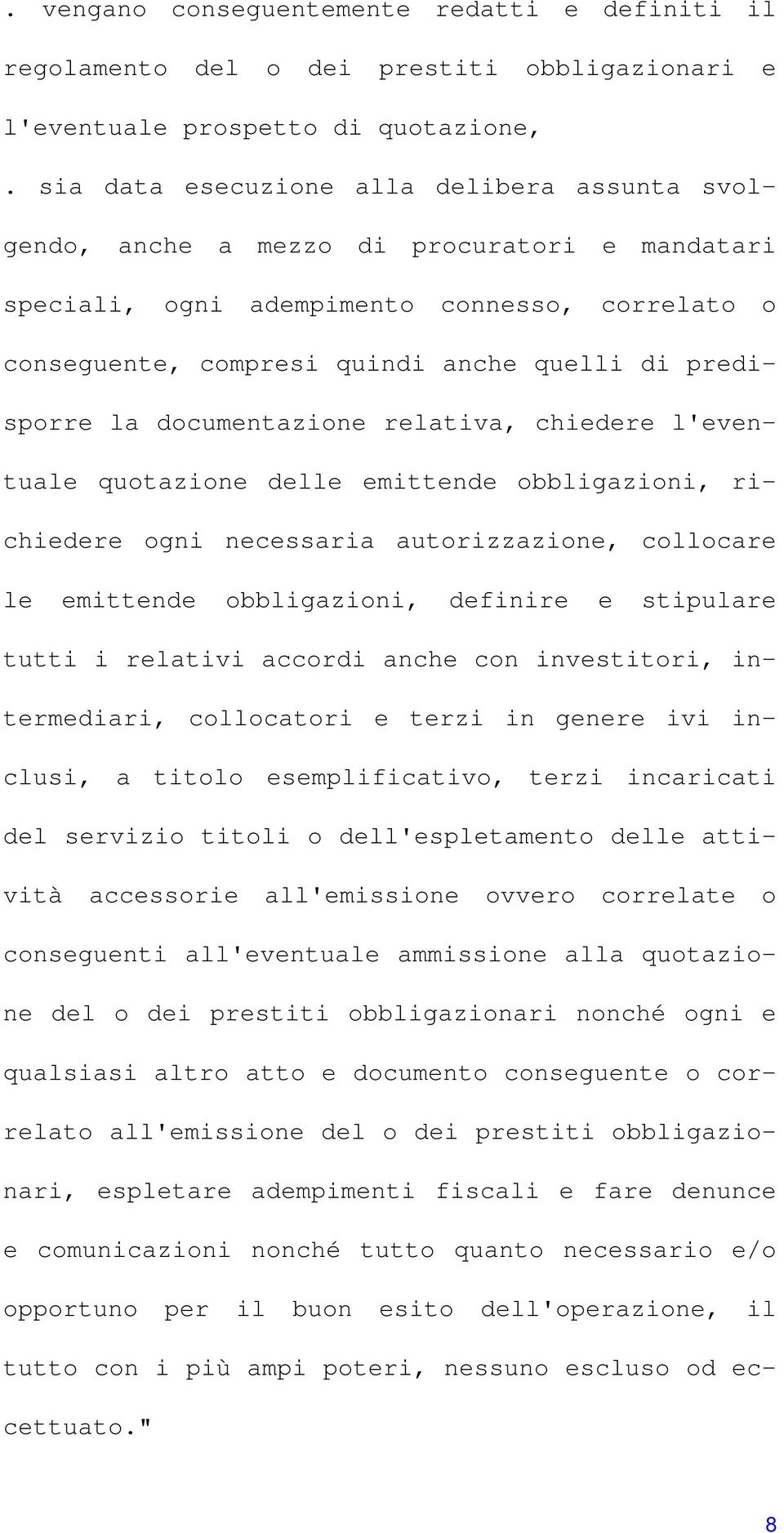 la documentazione relativa, chiedere l'eventuale quotazione delle emittende obbligazioni, richiedere ogni necessaria autorizzazione, collocare le emittende obbligazioni, definire e stipulare tutti i