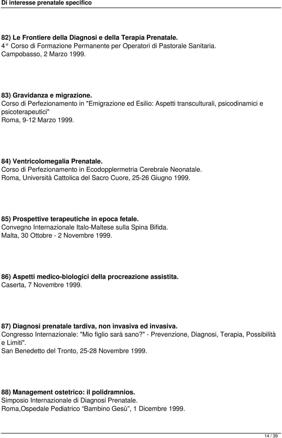 Corso di Perfezionamento in Ecodopplermetria Cerebrale Neonatale. Roma, Università Cattolica del Sacro Cuore, 25-26 Giugno 1999. 85) Prospettive terapeutiche in epoca fetale.