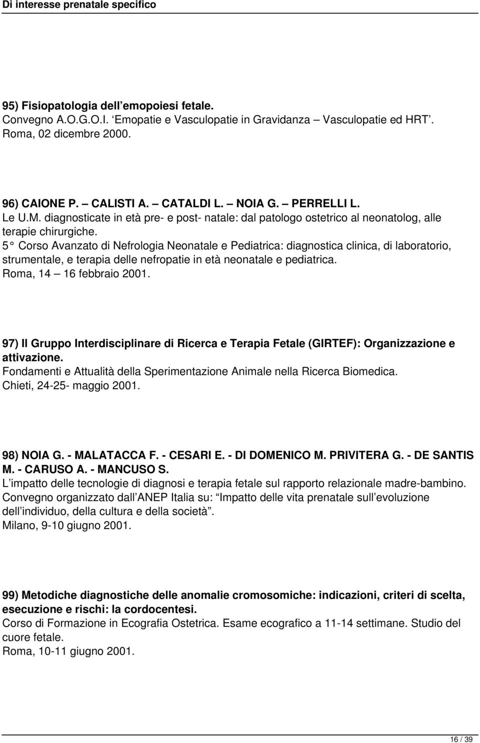 5 Corso Avanzato di Nefrologia Neonatale e Pediatrica: diagnostica clinica, di laboratorio, strumentale, e terapia delle nefropatie in età neonatale e pediatrica. Roma, 14 16 febbraio 2001.