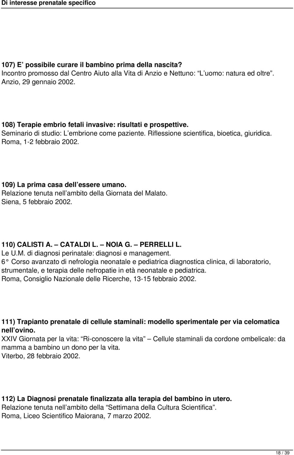 109) La prima casa dell essere umano. Relazione tenuta nell ambito della Giornata del Malato. Siena, 5 febbraio 2002. 110) CALISTI A. CATALDI L. NOIA G. PERRELLI L. Le U.M. di diagnosi perinatale: diagnosi e management.