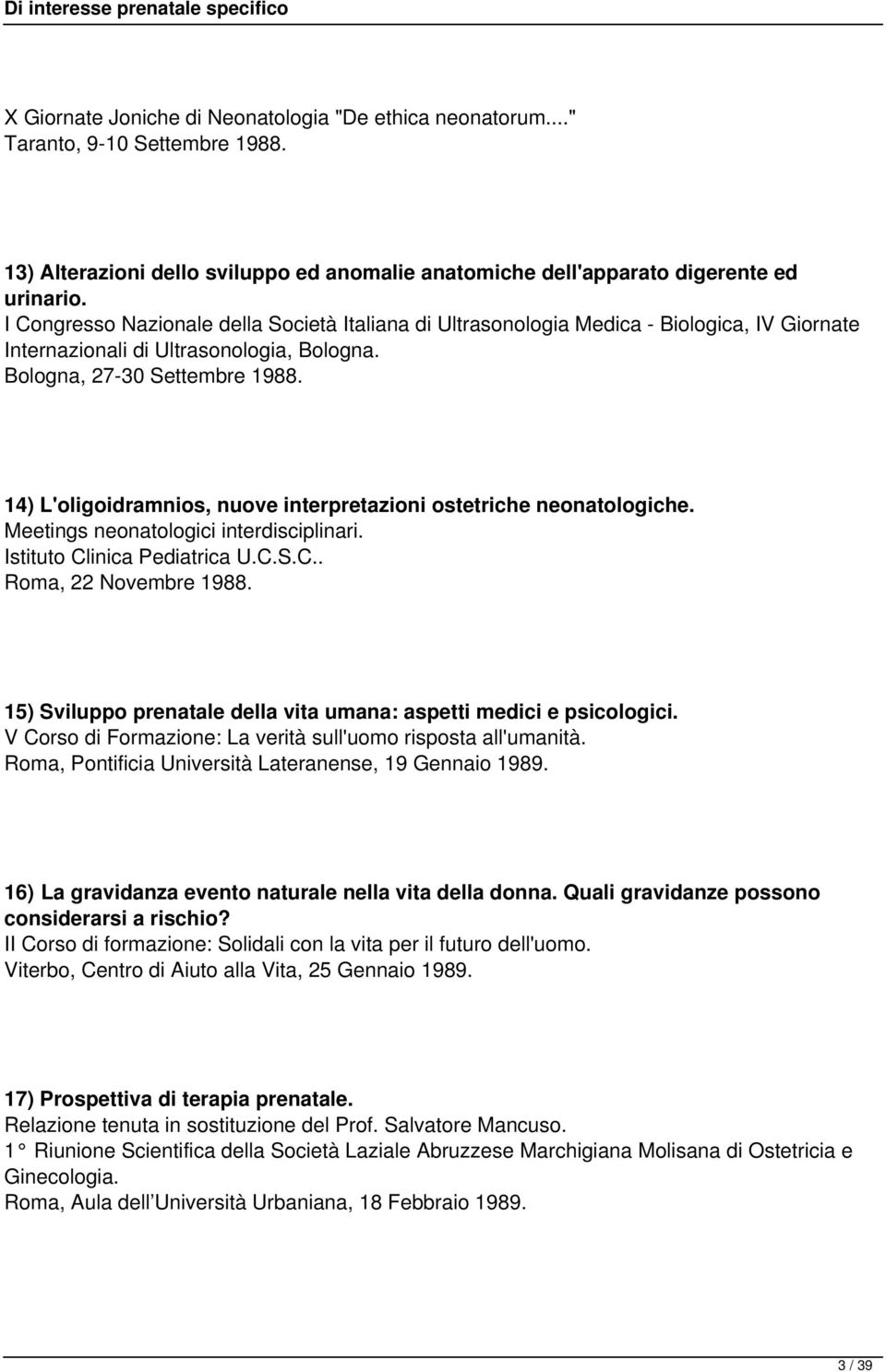 14) L'oligoidramnios, nuove interpretazioni ostetriche neonatologiche. Meetings neonatologici interdisciplinari. Istituto Clinica Pediatrica U.C.S.C.. Roma, 22 Novembre 1988.