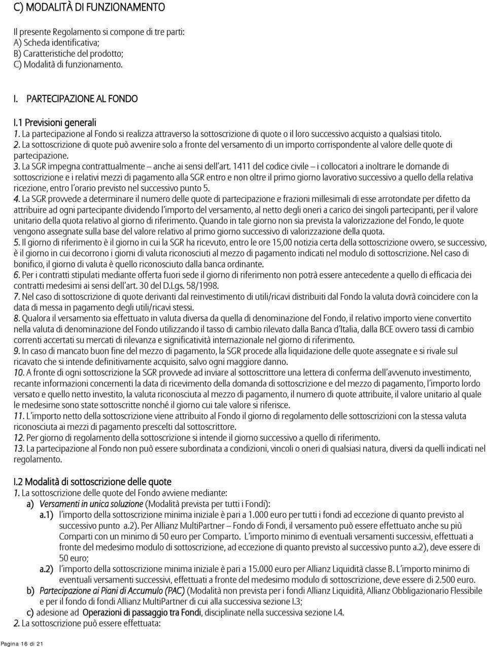 La sottoscrizione di quote può avvenire solo a fronte del versamento di un importo corrispondente al valore delle quote di partecipazione. 3. La SGR impegna contrattualmente anche ai sensi dell art.