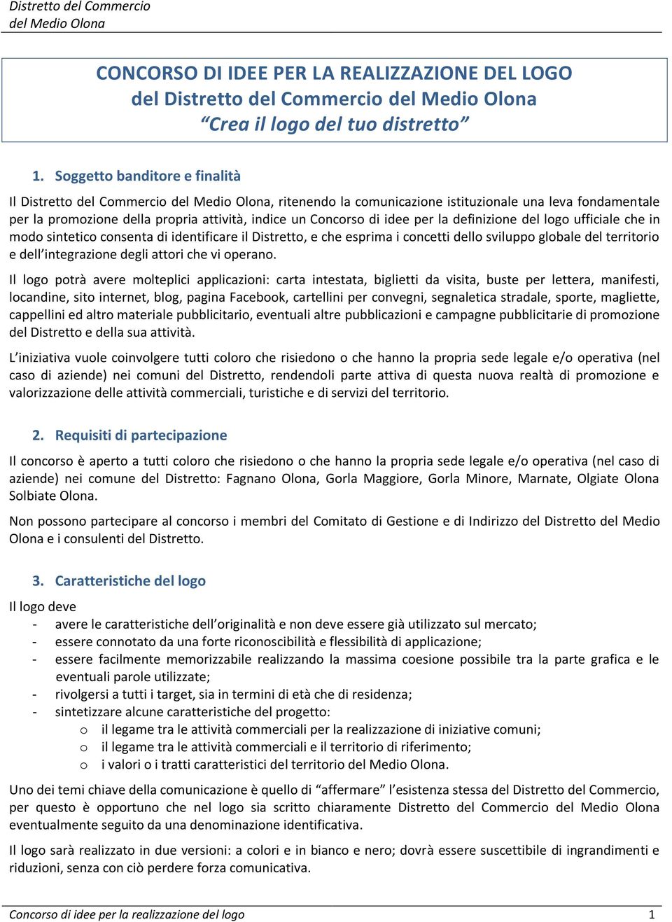 definizione del logo ufficiale che in modo sintetico consenta di identificare il Distretto, e che esprima i concetti dello sviluppo globale del territorio e dell integrazione degli attori che vi