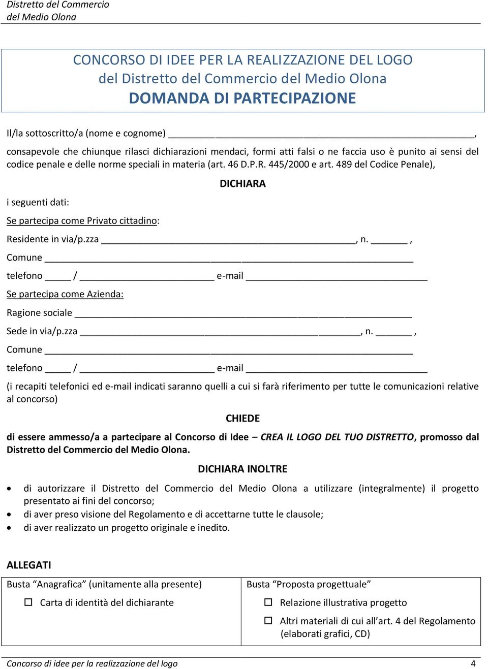 489 del Codice Penale), i seguenti dati: Se partecipa come Privato cittadino: DICHIARA Residente in via/p.zza, n., Comune telefono / e-mail Se partecipa come Azienda: Ragione sociale Sede in via/p.