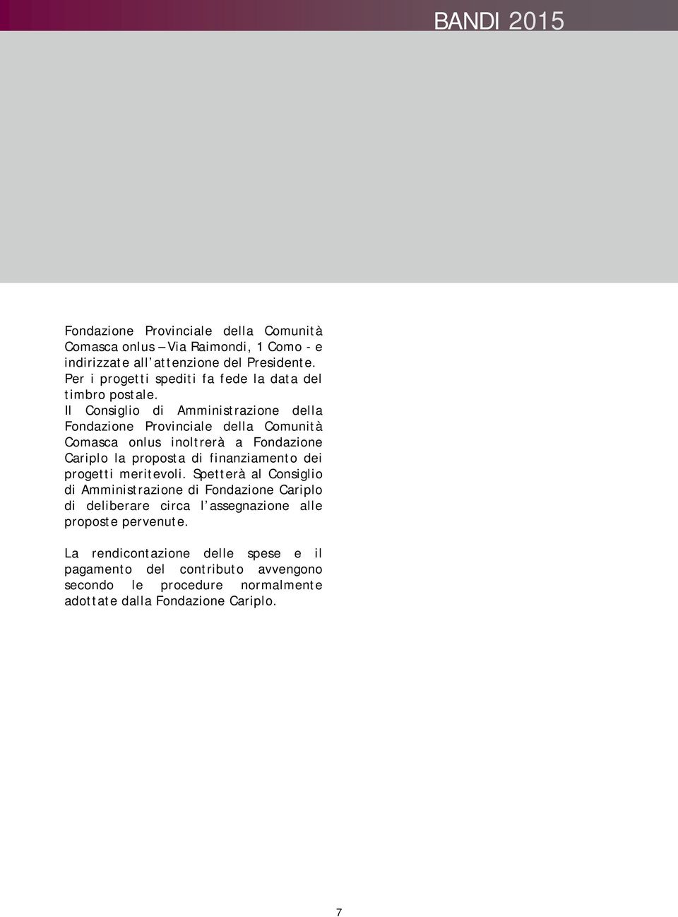 Il Consiglio di Amministrazione della Fondazione Provinciale della Comunità Comasca onlus inoltrerà a Fondazione Cariplo la proposta di finanziamento dei