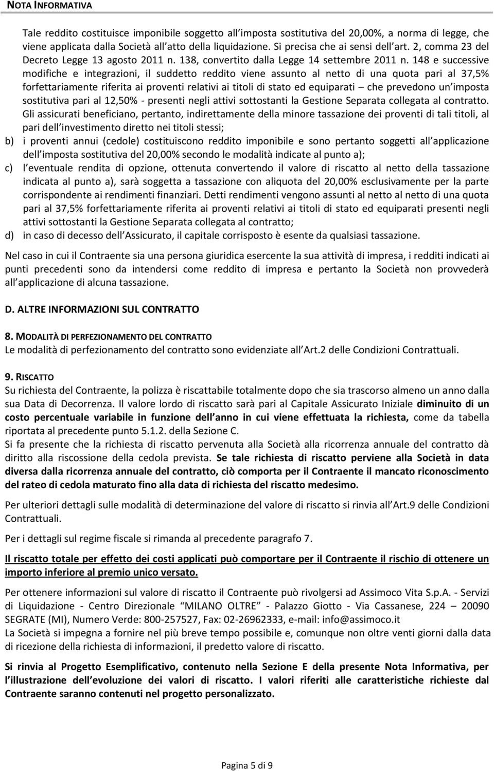 148 e successive modifiche e integrazioni, il suddetto reddito viene assunto al netto di una quota pari al 37,5% forfettariamente riferita ai proventi relativi ai titoli di stato ed equiparati che