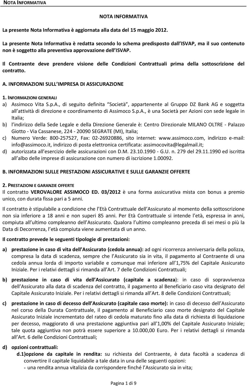 Il Contraente deve prendere visione delle Condizioni Contrattuali prima della sottoscrizione del contratto. A.