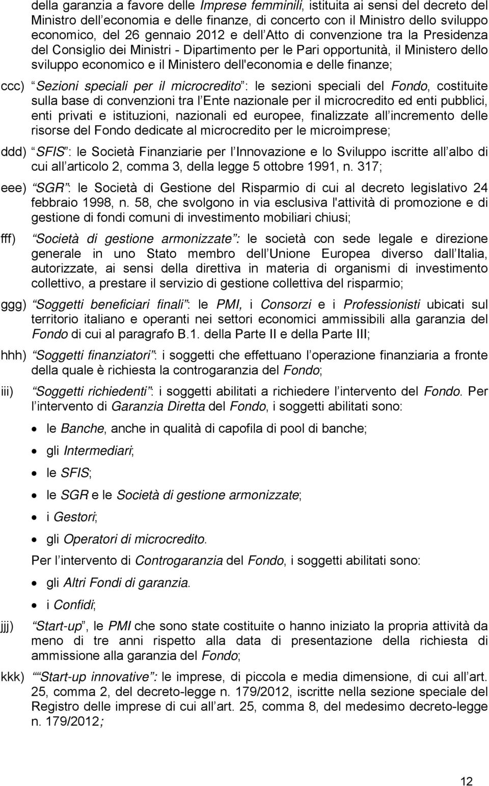 Sezioni speciali per il microcredito : le sezioni speciali del Fondo, costituite sulla base di convenzioni tra l Ente nazionale per il microcredito ed enti pubblici, enti privati e istituzioni,