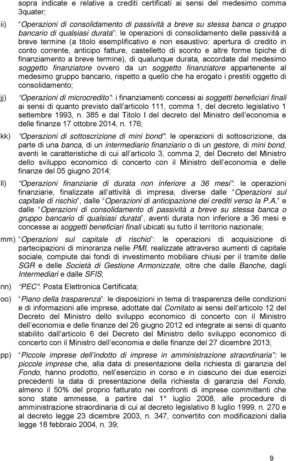 altre forme tipiche di finanziamento a breve termine), di qualunque durata, accordate dal medesimo soggetto finanziatore ovvero da un soggetto finanziatore appartenente al medesimo gruppo bancario,