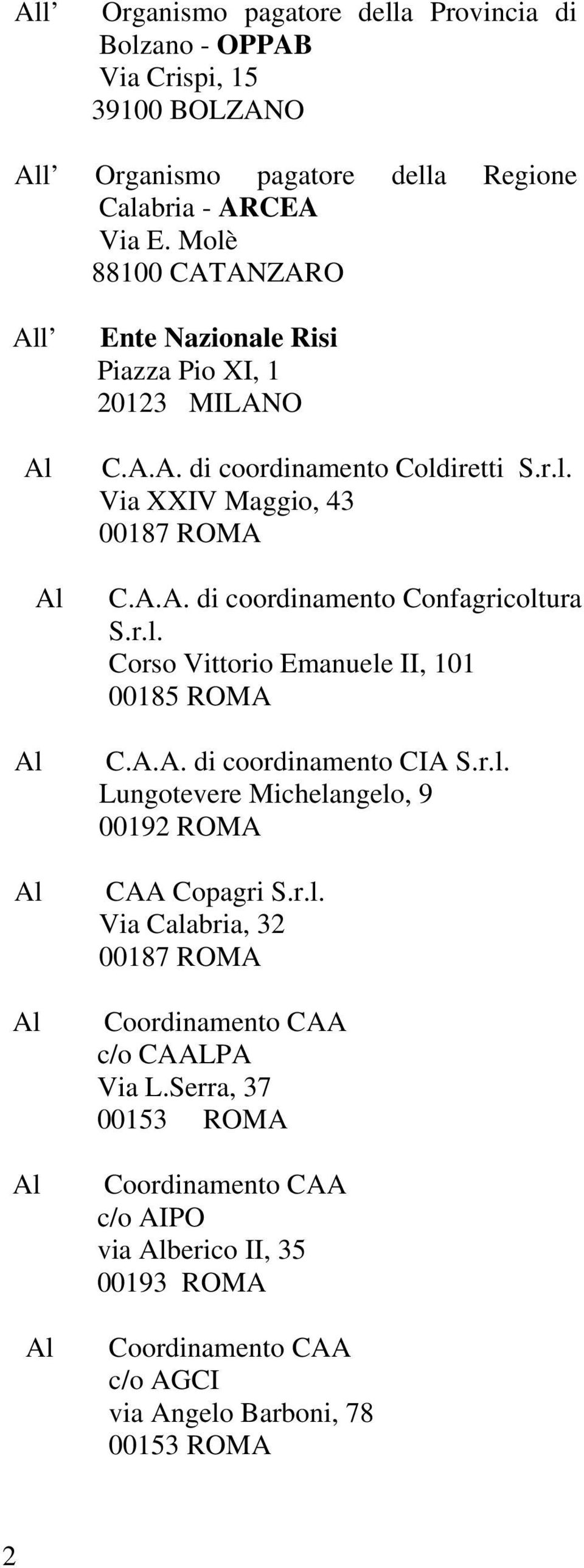 r.l. Corso Vittorio Emanuele II, 101 00185 ROMA C.A.A. di coordinamento CIA S.r.l. Lungotevere Michelangelo, 9 00192 ROMA CAA Copagri S.r.l. Via Calabria, 32 00187 ROMA Coordinamento CAA c/o CAALPA Via L.