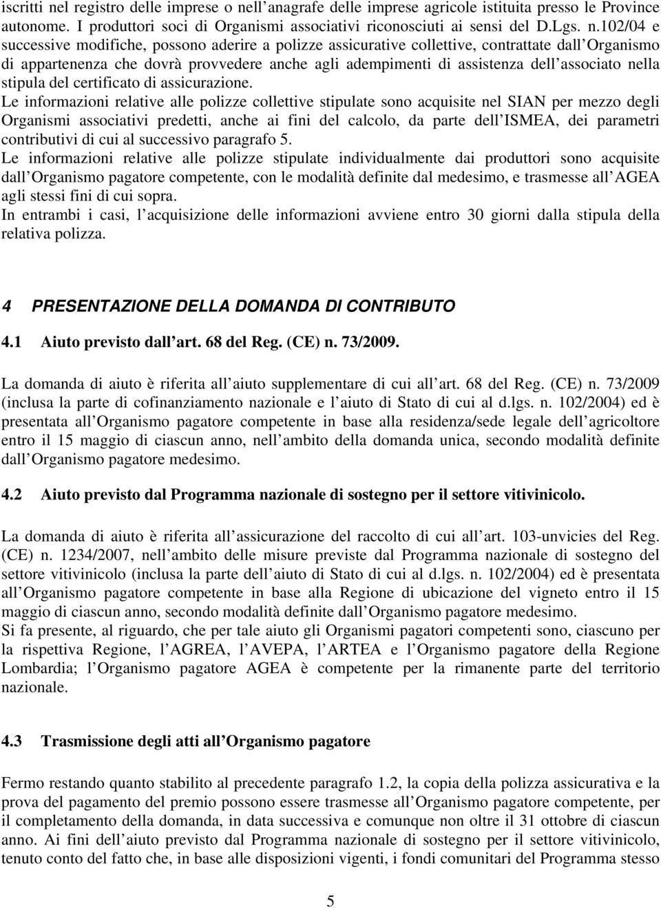 ll anagrafe delle imprese agricole istituita presso le Province autonome. I produttori soci di Organismi associativi riconosciuti ai sensi del D.Lgs. n.