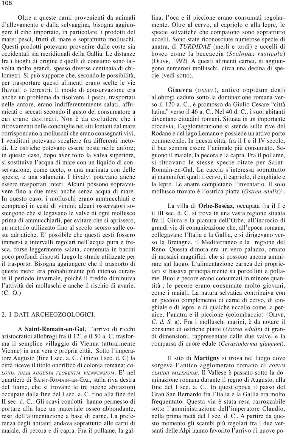 Le distanze fra i luoghi di origine e quelli di consumo sono talvolta molto grandi, spesso diverse centinaia di chilometri.