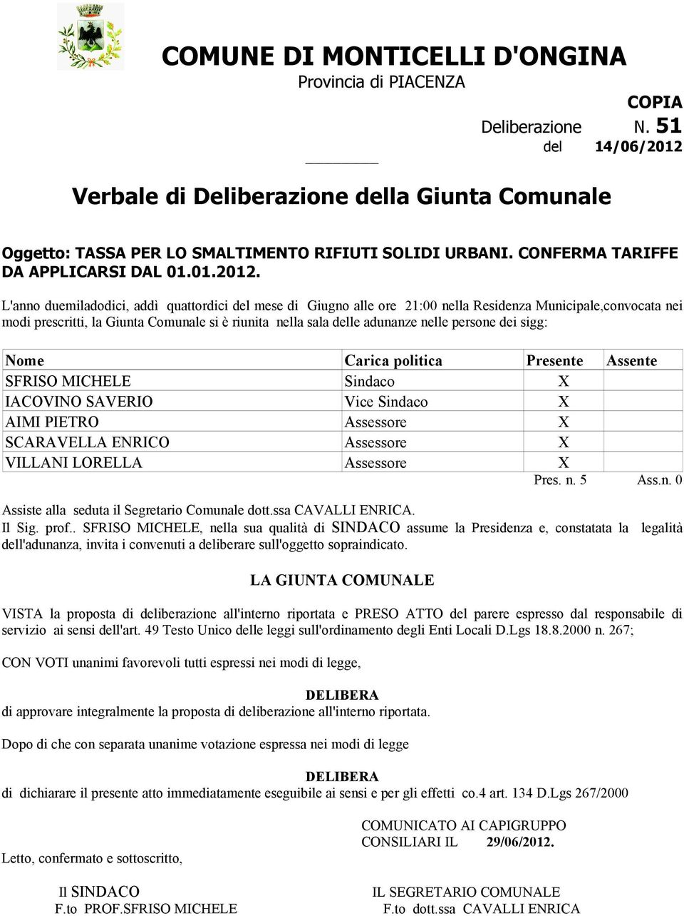 L'anno duemiladodici, addì quattordici del mese di Giugno alle ore 21:00 nella Residenza Municipale,convocata nei modi prescritti, la Giunta Comunale si è riunita nella sala delle adunanze nelle