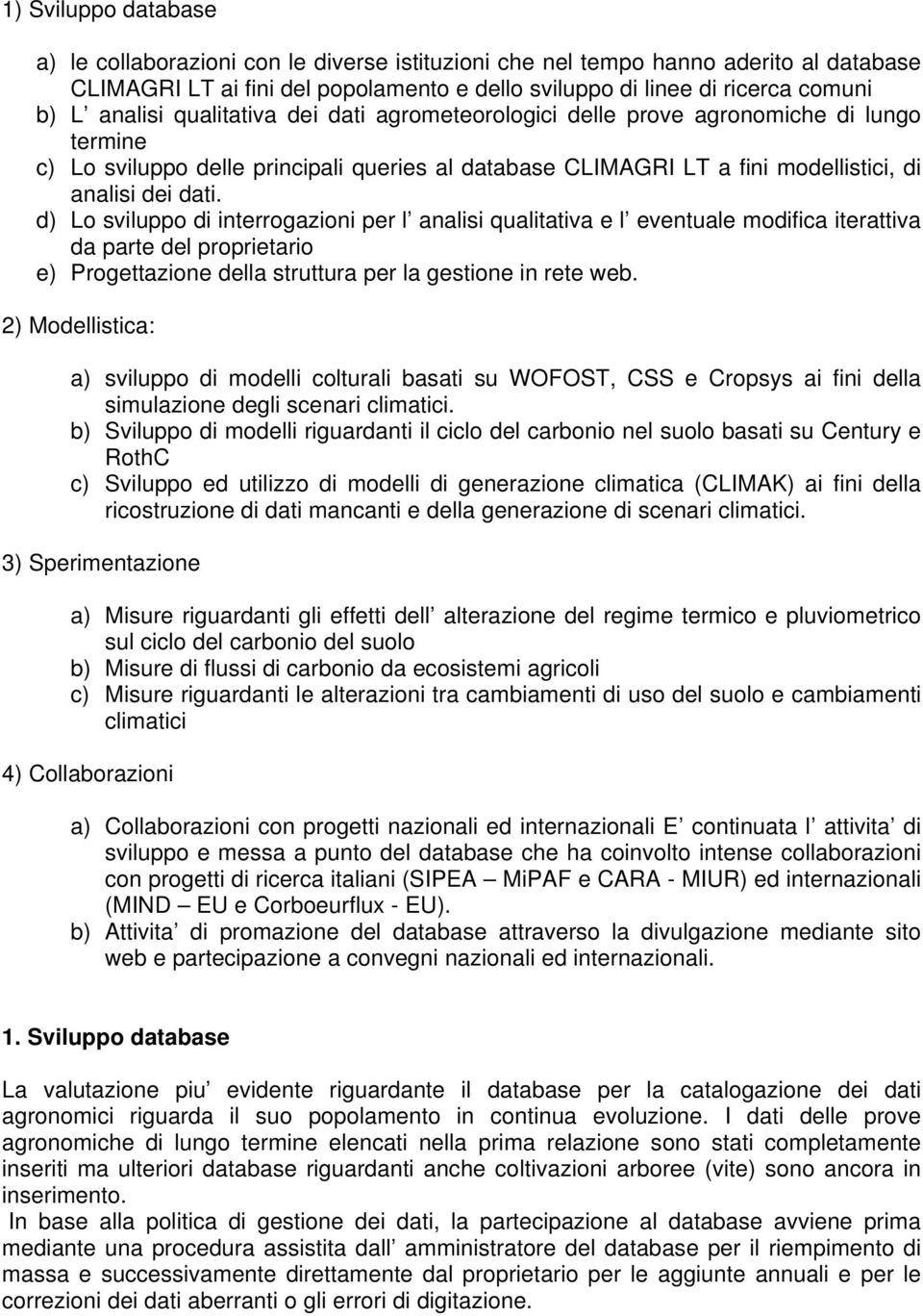 d) Lo sviluppo di interrogazioni per l analisi qualitativa e l eventuale modifica iterattiva da parte del proprietario e) Progettazione della struttura per la gestione in rete web.