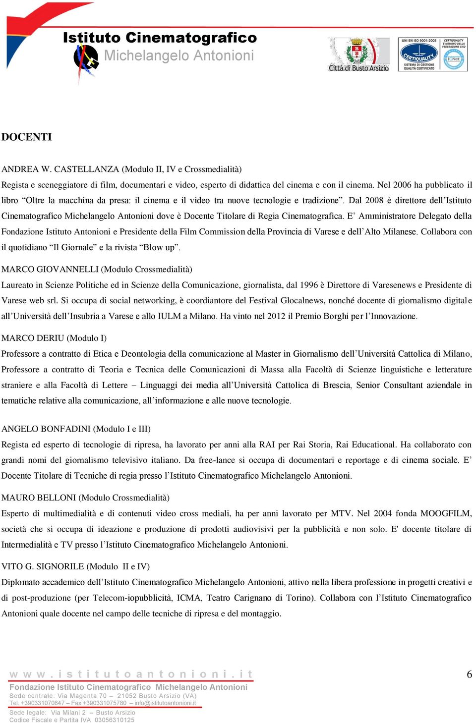 Dal 2008 è direttore dell Istituto Cinematografico dove è Docente Titolare di Regia Cinematografica.