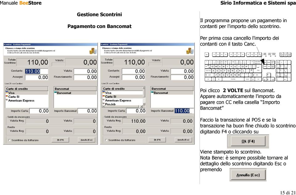 Appare automaticamente l'importo da pagare con CC nella casella Importo Bancomat Faccio la transazione al POS e se la transazione