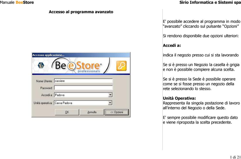 scelta. Se si è presso la Sede è possibile operare come se si fosse presso un negozio della rete selezionando lo stesso.