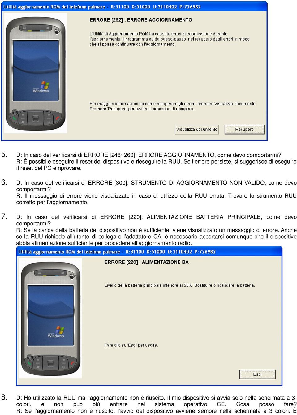 R: Il messaggio di errore viene visualizzato in caso di utilizzo della RUU errata. Trovare lo strumento RUU corretto per l aggiornamento. 7.