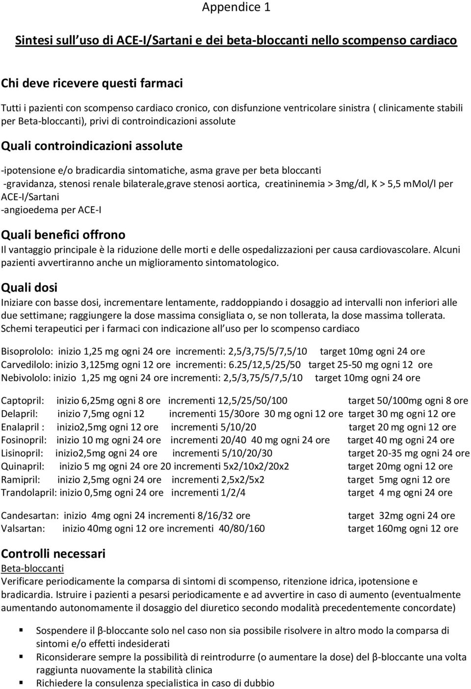 bloccanti -gravidanza, stenosi renale bilaterale,grave stenosi aortica, creatininemia > 3mg/dl, K > 5,5 mmol/l per ACE-I/Sartani -angioedema per ACE-I Quali benefici offrono Il vantaggio principale è