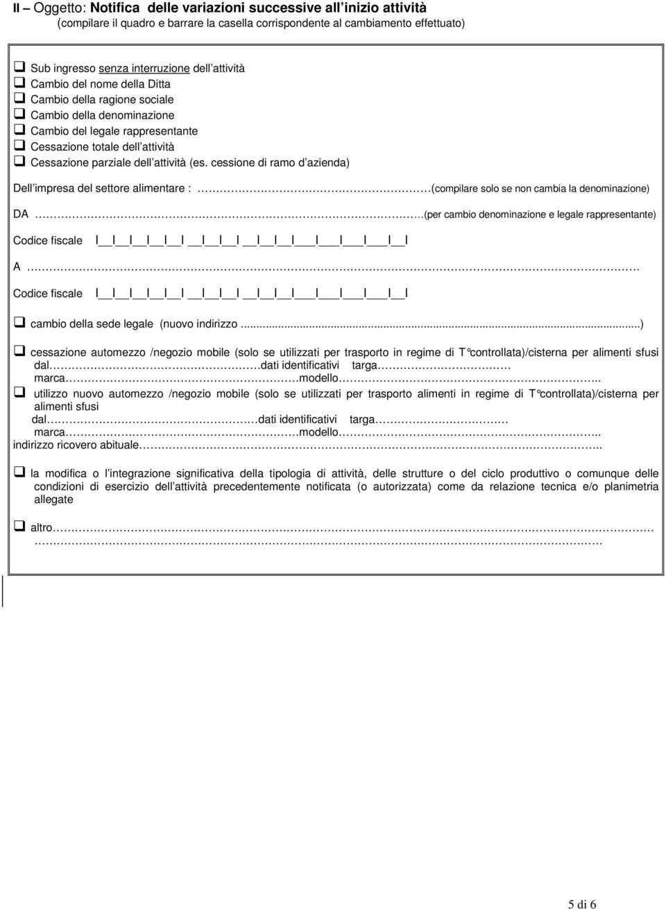 cessione di ramo d azienda) Dell impresa del settore alimentare : (compilare solo se non cambia la denominazione) DA (per cambio denominazione e legale rappresentante) Codice fiscale I I I I I I I I