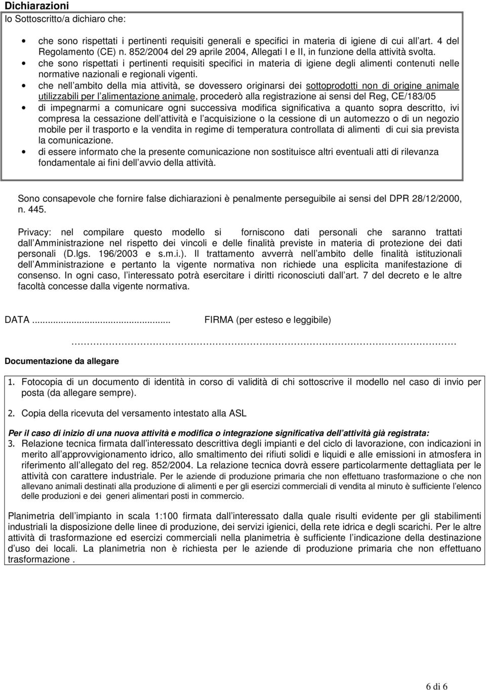 che sono rispettati i pertinenti requisiti specifici in materia di igiene degli alimenti contenuti nelle normative nazionali e regionali vigenti.