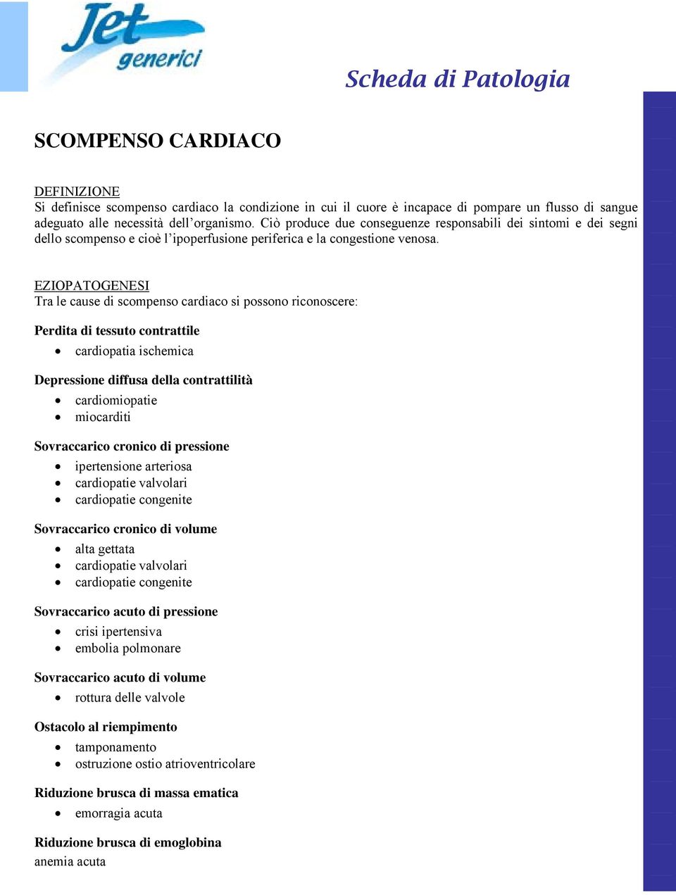 EZIOPATOGENESI Tra le cause di scompenso cardiaco si possono riconoscere: Perdita di tessuto contrattile cardiopatia ischemica Depressione diffusa della contrattilità cardiomiopatie miocarditi