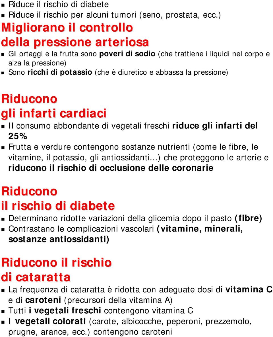 abbassa la pressione) Riducono gli infarti cardiaci Il consumo abbondante di vegetali freschi riduce gli infarti del 25% Frutta e verdure contengono sostanze nutrienti (come le fibre, le vitamine, il