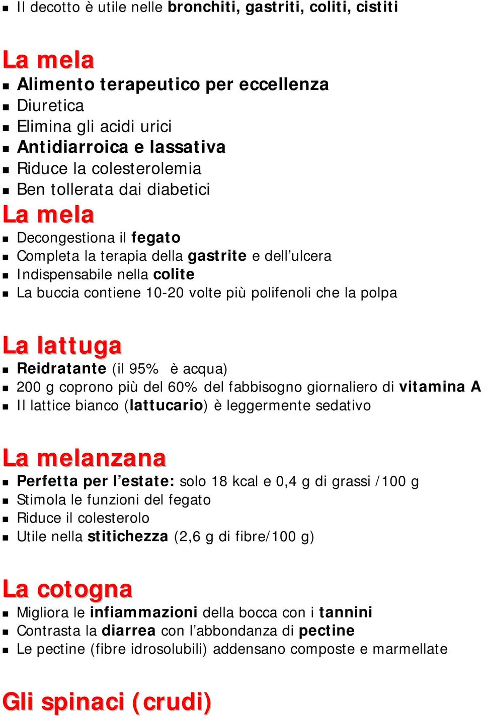 lattuga Reidratante (il 95% è acqua) 200 g coprono più del 60% del fabbisogno giornaliero di vitamina A Il lattice bianco (lattucario) è leggermente sedativo La melanzana Perfetta per l estate: solo