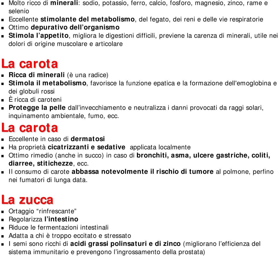 radice) Stimola il metabolismo, favorisce la funzione epatica e la formazione dell'emoglobina e dei globuli rossi È ricca di caroteni Protegge la pelle dall invecchiamento e neutralizza i danni