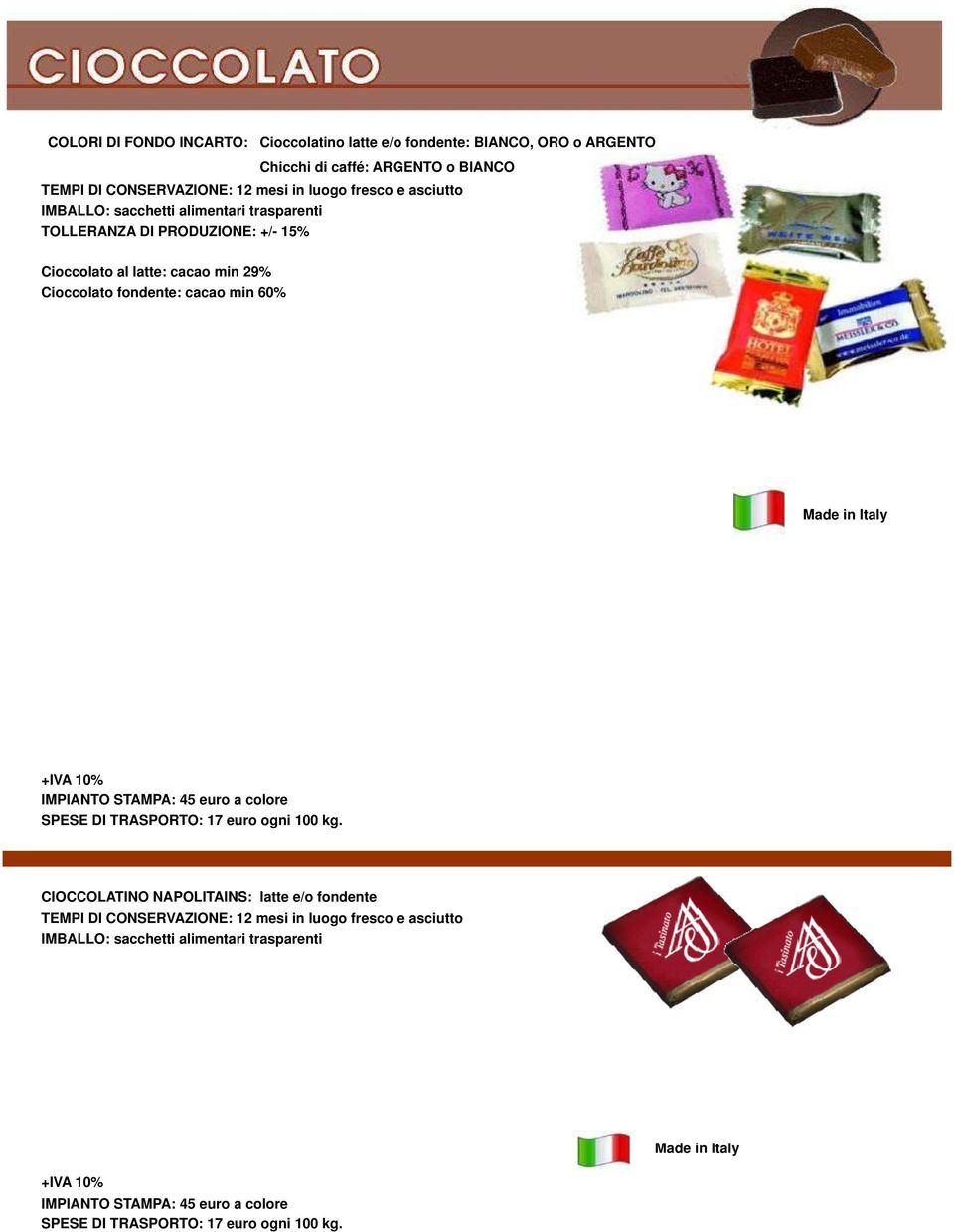 IMPIANTO STAMPA: 45 euro a colore SPESE DI TRASPORTO: 17 euro ogni 100 kg.