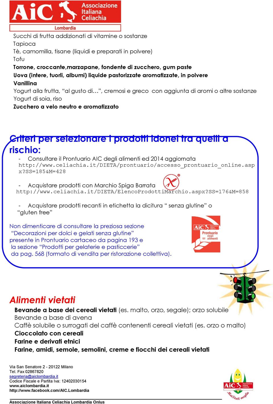 neutro e aromatizzato Criteri per selezionare i prodotti idonei tra quelli a rischio: - Consultare il Prontuario AIC degli alimenti ed 2014 aggiornata http://www.celiachia.