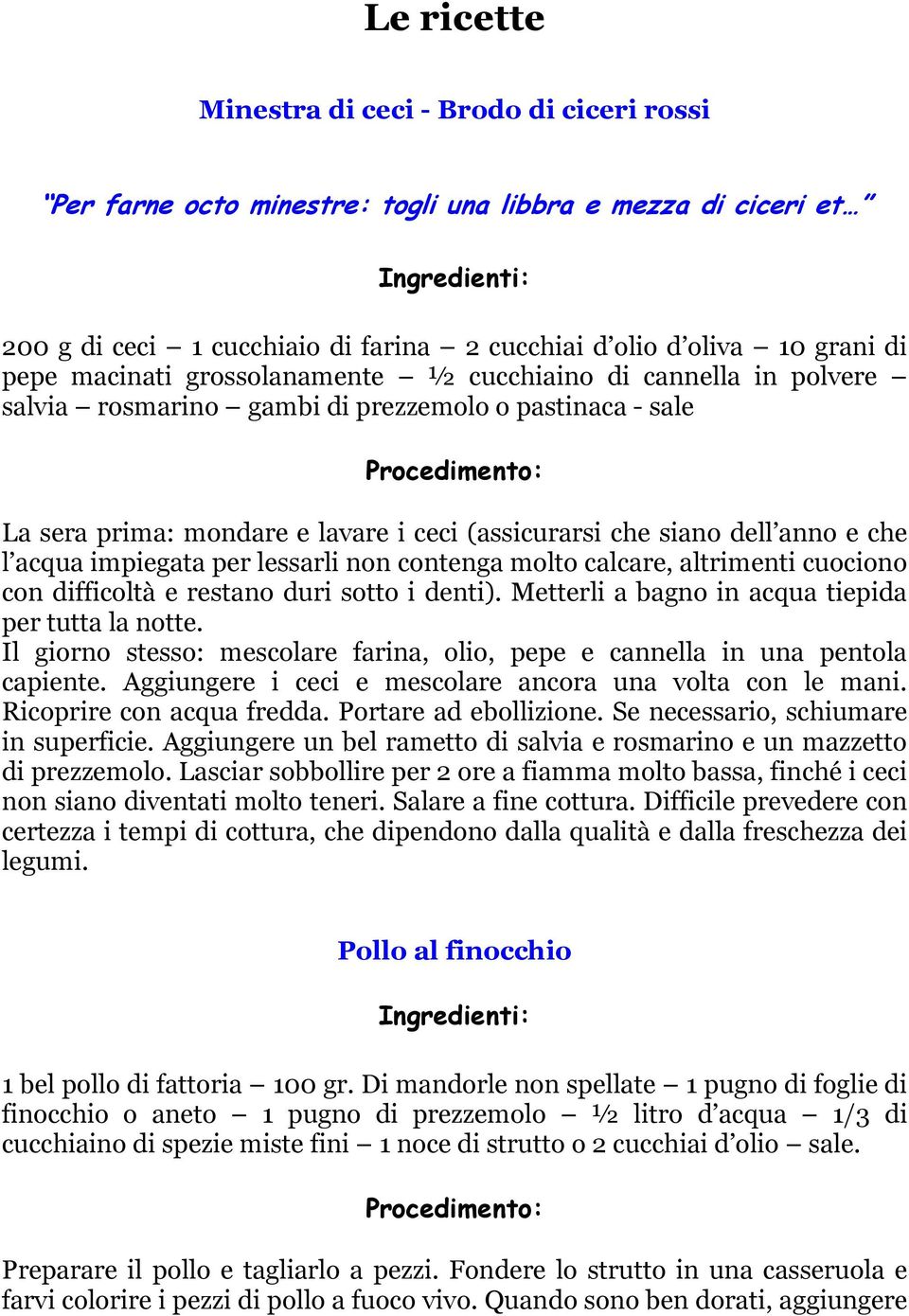 acqua impiegata per lessarli non contenga molto calcare, altrimenti cuociono con difficoltà e restano duri sotto i denti). Metterli a bagno in acqua tiepida per tutta la notte.