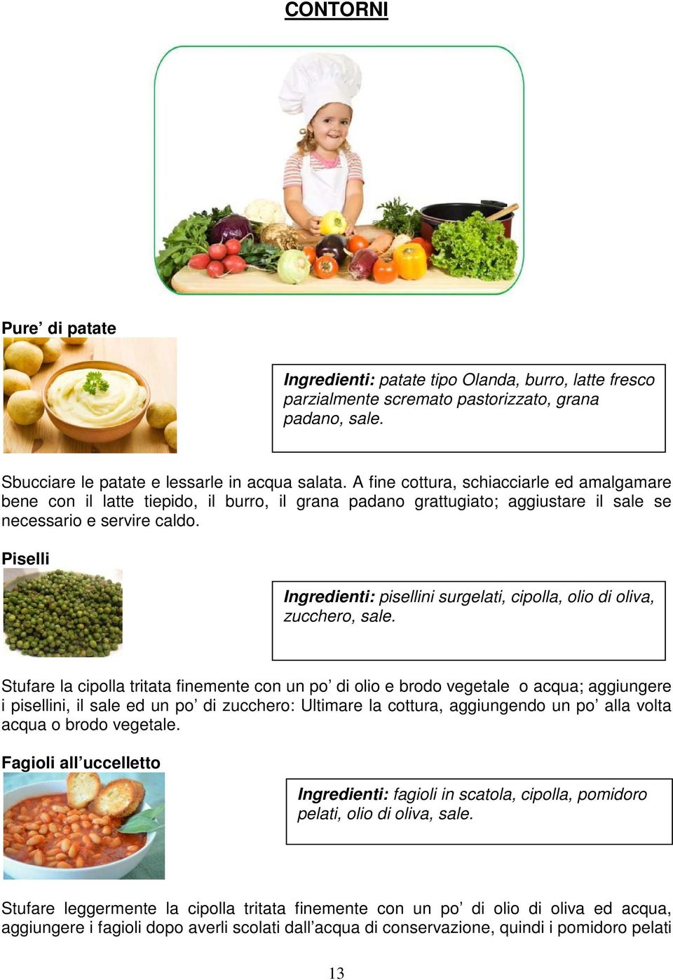 Piselli Ingredienti: pisellini surgelati, cipolla, olio di oliva, zucchero, sale.