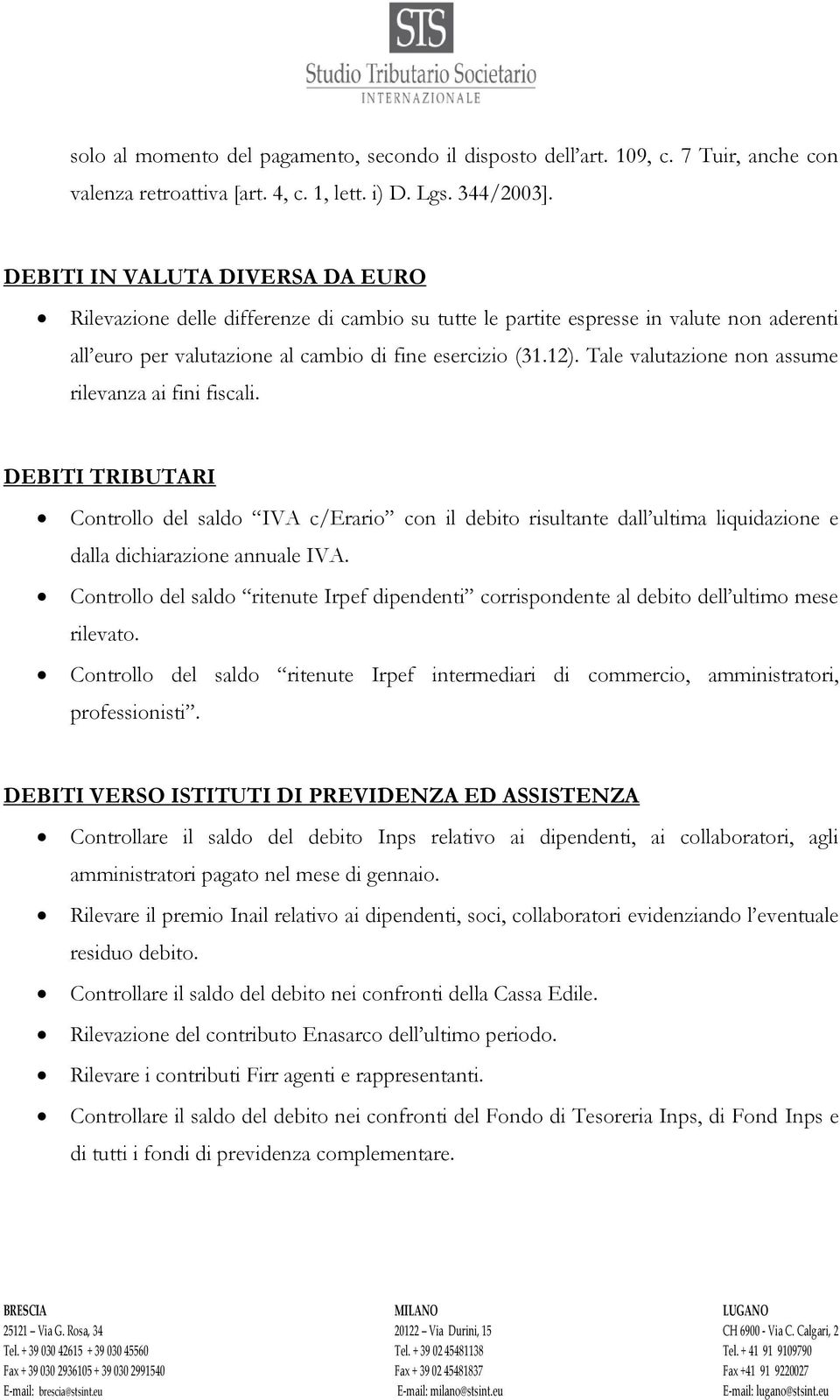 Tale valutazione non assume rilevanza ai fini fiscali. DEBITI TRIBUTARI Controllo del saldo IVA c/erario con il debito risultante dall ultima liquidazione e dalla dichiarazione annuale IVA.