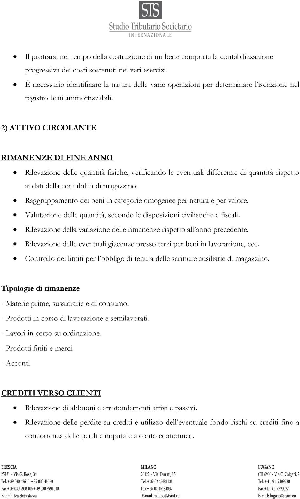 2) ATTIVO CIRCOLANTE RIMANENZE DI FINE ANNO Rilevazione delle quantità fisiche, verificando le eventuali differenze di quantità rispetto ai dati della contabilità di magazzino.