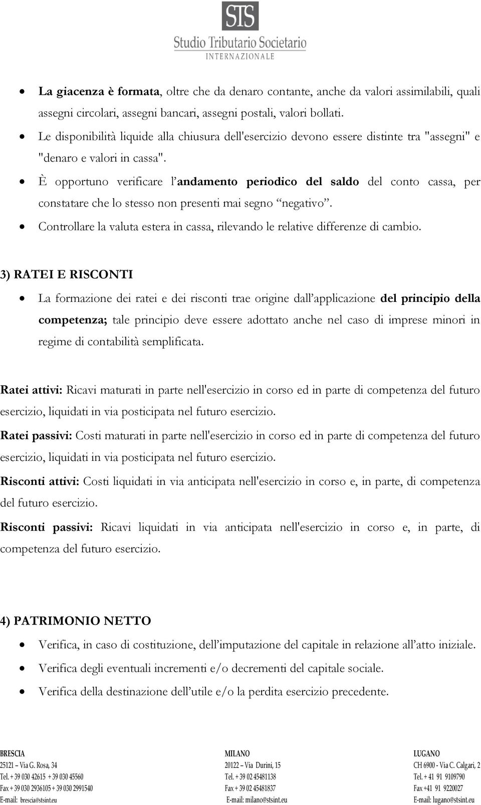 È opportuno verificare l andamento periodico del saldo del conto cassa, per constatare che lo stesso non presenti mai segno negativo.