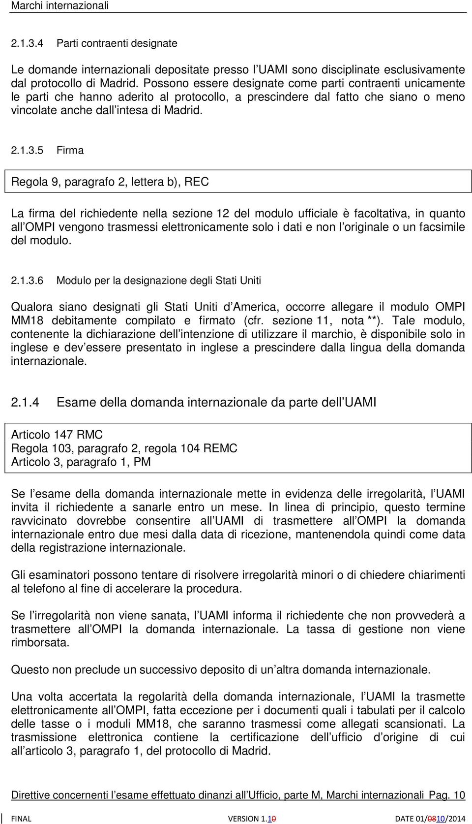 5 Firma Regola 9, paragrafo 2, lettera b), REC La firma del richiedente nella sezione 12 del modulo ufficiale è facoltativa, in quanto all OMPI vengono trasmessi elettronicamente solo i dati e non l