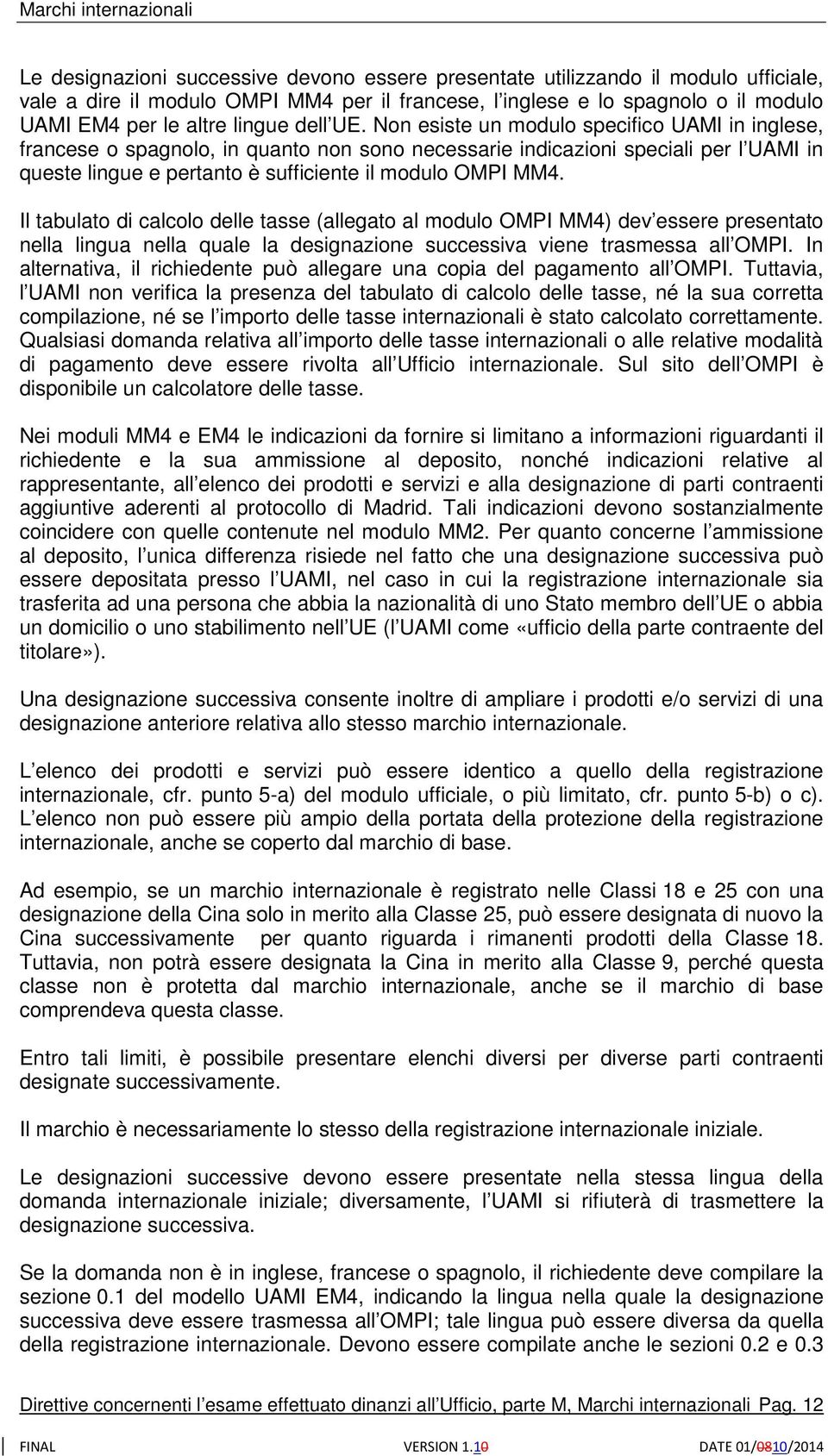 Non esiste un modulo specifico UAMI in inglese, francese o spagnolo, in quanto non sono necessarie indicazioni speciali per l UAMI in queste lingue e pertanto è sufficiente il modulo OMPI MM4.